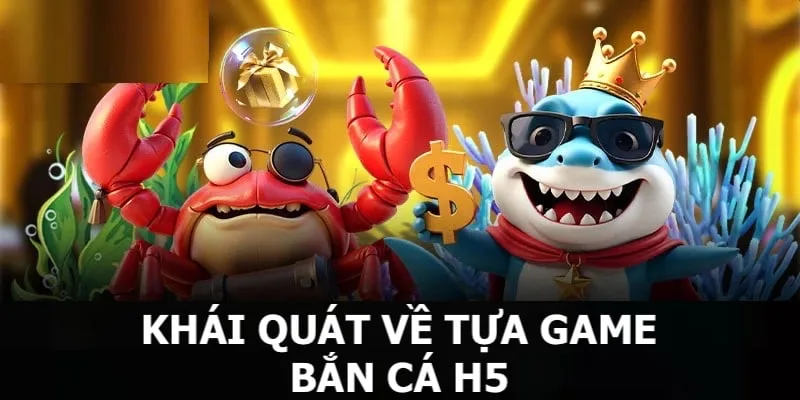 Giới thiệu khái quát về game bắn cá H5